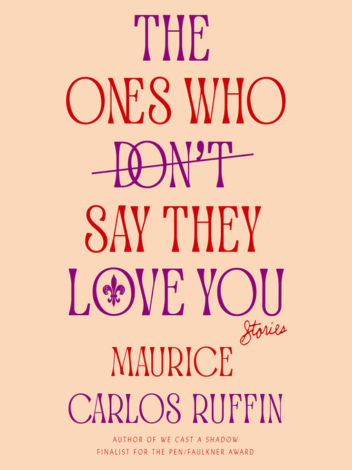 Title details for The Ones Who Don't Say They Love You by Maurice Carlos Ruffin - Available